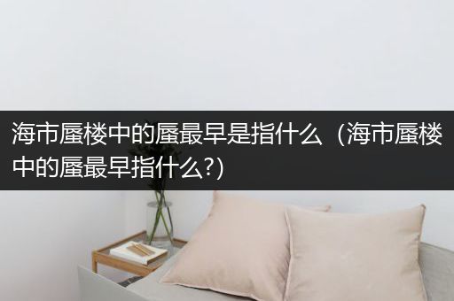 海市蜃楼中的蜃最早是指什么（海市蜃楼中的蜃最早指什么?）